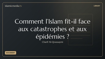 Comment l’Islam fit-il face aux catastrophes et aux épidémies ?