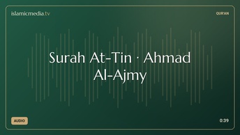 Surah At-Tin · Ahmad Al-Ajmy