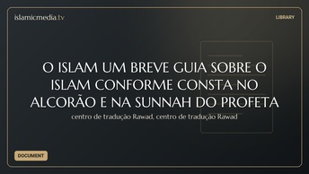 O ISLAM UM BREVE GUIA SOBRE O ISLAM CONFORME CONSTA NO ALCORÃO E NA SUNNAH DO PROFETA