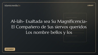 Al-láh- Exaltada sea Su Magnificencia- El Compañero de Sus siervos queridos Los nombre bellos y los 