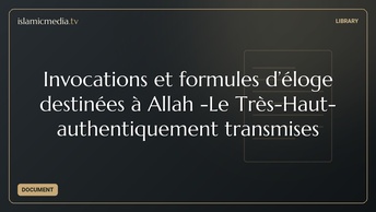 Invocations et formules d’éloge destinées à Allah -Le Très-Haut- authentiquement transmises