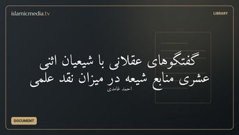 گفتگوهای عقلانی با شیعیان اثنی عشری منابع شیعه در میزان نقد علمی