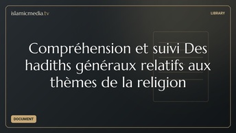 Compréhension et suivi Des hadiths généraux relatifs aux thèmes de la religion