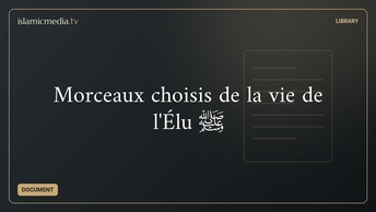 Morceaux choisis de la vie de l'Élu ﷺ