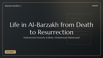 Life in Al-Barzakh from Death to Resurrection