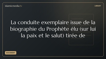 La conduite exemplaire issue de la biographie du Prophète élu (sur lui la paix et le salut) tirée de