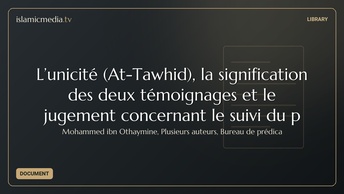 L’unicité (At-Tawhid), la signification des deux témoignages et le jugement concernant le suivi du p