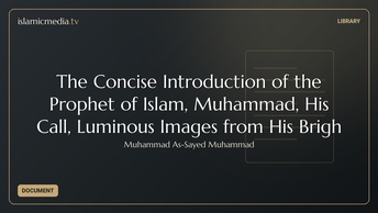 The Concise Introduction of the Prophet of Islam, Muhammad, His Call, Luminous Images from His Brigh