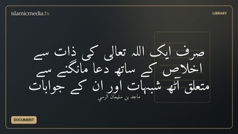 صرف ایک اللہ تعالیٰ کی ذات سے اخلاص کے ساتھ دعا مانگنے سے متعلق آٹھ شبہات اور ان کے جوابات