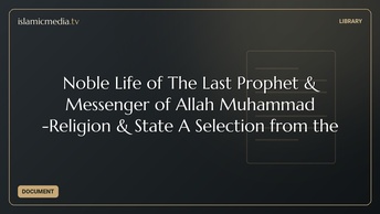 Noble Life of The Last Prophet & Messenger of Allah Muhammad -Religion & State A Selection from the 
