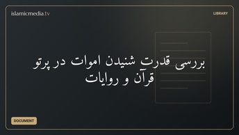 بررسی قدرت شنیدن اموات در پرتو قرآن و روایات