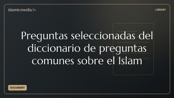 Preguntas seleccionadas del diccionario de preguntas comunes sobre el Islam