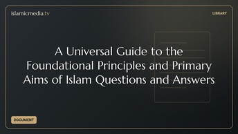 A Universal Guide to the Foundational Principles and Primary Aims of Islam Questions and Answers