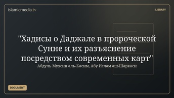 "Хадисы о Даджале в пророческой Сунне и их разъяснение посредством современных карт"