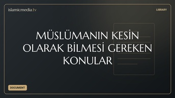 MÜSLÜMANIN KESİN OLARAK BİLMESİ GEREKEN KONULAR