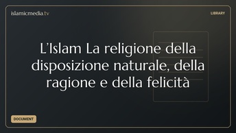 L’Islam La religione della disposizione naturale, della ragione e della felicità