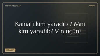 Kainatı kim yaradıb ? Məni kim yaradıb? Və nə üçün?