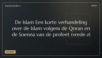 De Islam Een korte verhandeling over de Islam volgens de Qoran en de Soenna van de profeet (vrede zi