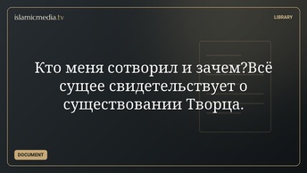 Кто меня сотворил и зачем?Всё сущее свидетельствует о существовании Творца.