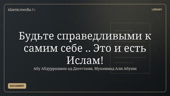 Будьте справедливыми к самим себе .. Это и есть Ислам!