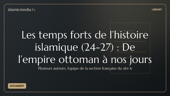 Les temps forts de l’histoire islamique (24-27) : De l’empire ottoman à nos jours