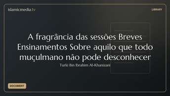A fragrância das sessões Breves Ensinamentos Sobre aquilo que todo muçulmano não pode desconhecer