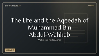 The Life and the Aqeedah of Muhammad Bin Abdul-Wahhab