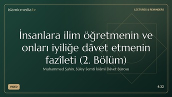 İnsanlara ilim öğretmenin ve onları iyiliğe dâvet etmenin fazîleti (2. Bölüm)